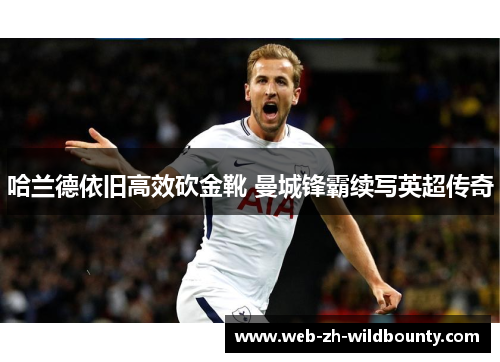 哈兰德依旧高效砍金靴 曼城锋霸续写英超传奇