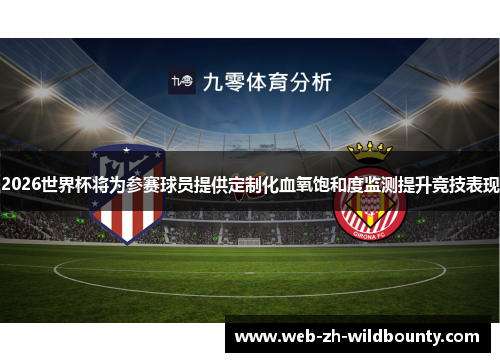 2026世界杯将为参赛球员提供定制化血氧饱和度监测提升竞技表现